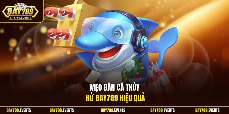 Mẹo bắn cá Thủy Hử Bay789  hiệu quả   